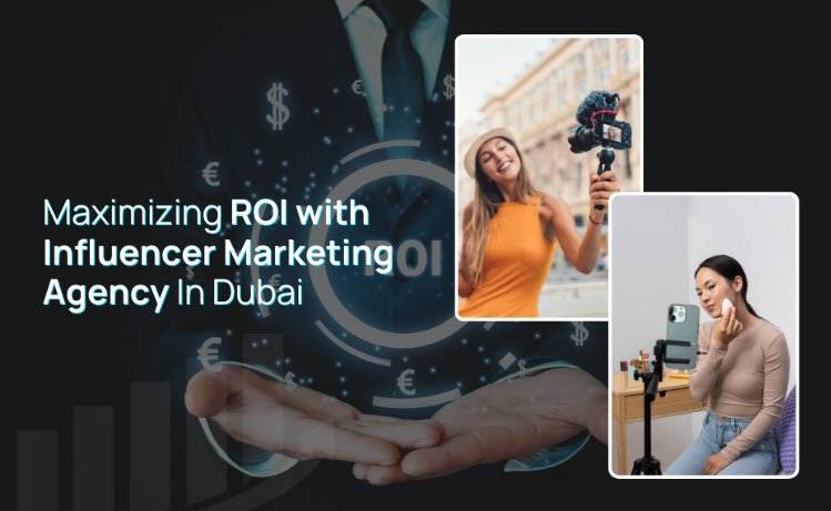 Maximizing ROI With Top Influencer Marketing Agency In UAE