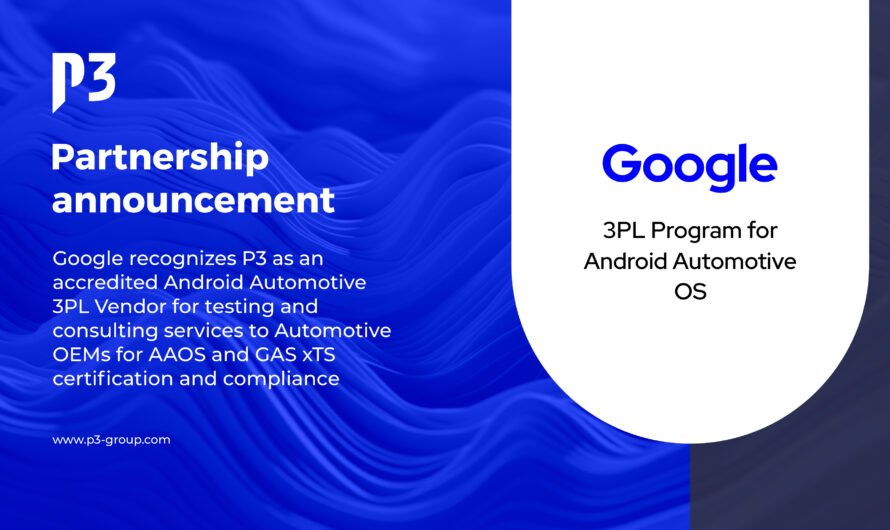 Google Recognizes P3 as Accredited Android™ Automotive 3PL Vendor for AAOS Compliance / xTS